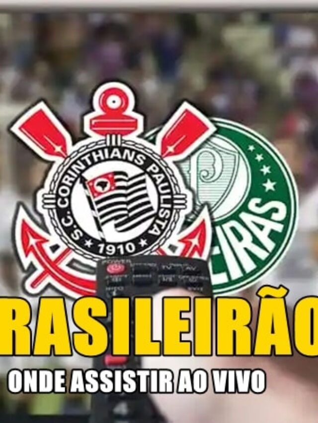 Onde assistir Corinthians x Palmeiras ao vivo com imagens pelo Brasileirão